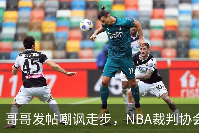哥哥发帖嘲讽走步，NBA裁判协会认定拉梅洛四步违例