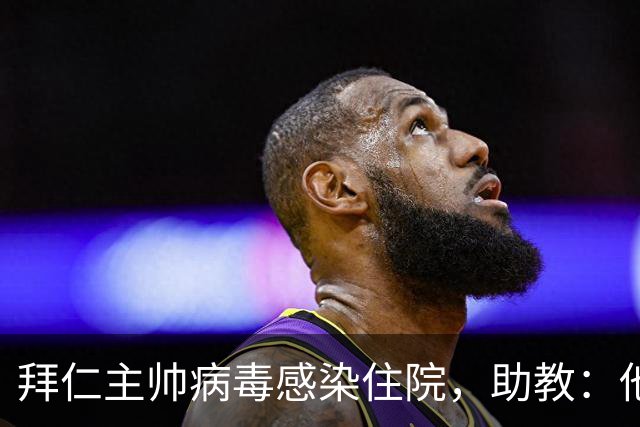 拜仁主帅病毒感染住院，助教：他要缺席的是几周不是几天
